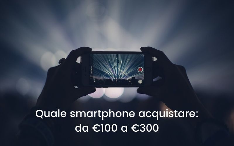 Quale smartphone acquistare: da €100 a €300